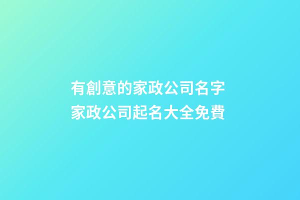 有創意的家政公司名字 家政公司起名大全免費-第1張-公司起名-玄機派